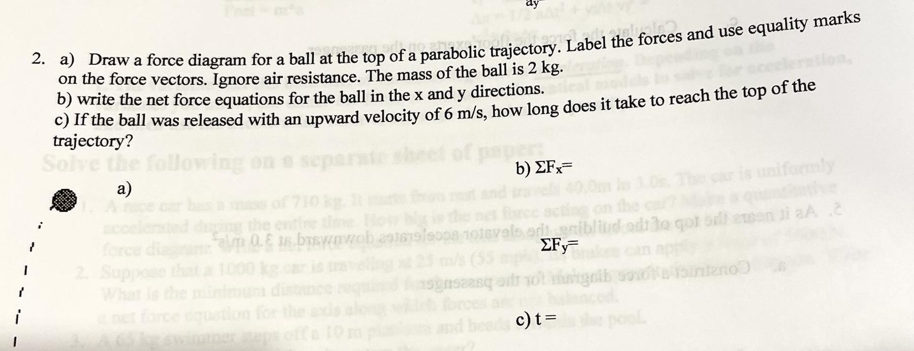 2. a) Draw a force diagram for a ball at the top of a parabolic trajectory. Label the forces and use equality marks on the fo