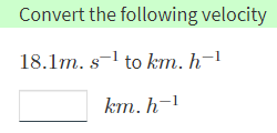 Solved Convert the following velocity 18.1m. s-1 to km. h-1 | Chegg.com