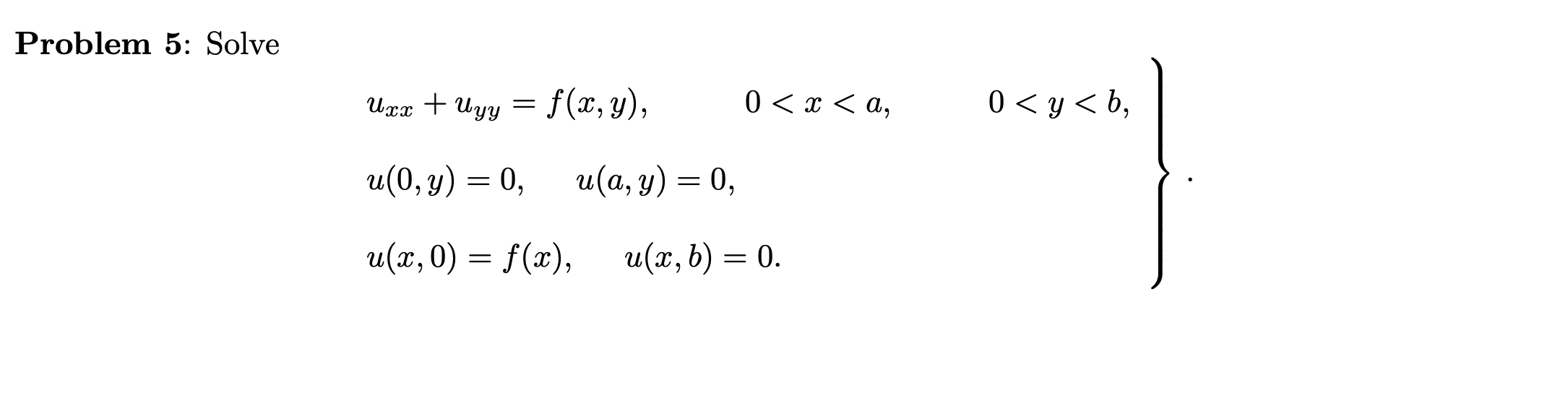 Problem 5: Solve \[ \left.\begin{array}{l} u_{x x}+u_{y y}=f(x, y), \quad 0<x<a, \quad 0<y<b, \\ u(0, y)=0, \quad u(a, y)=0,