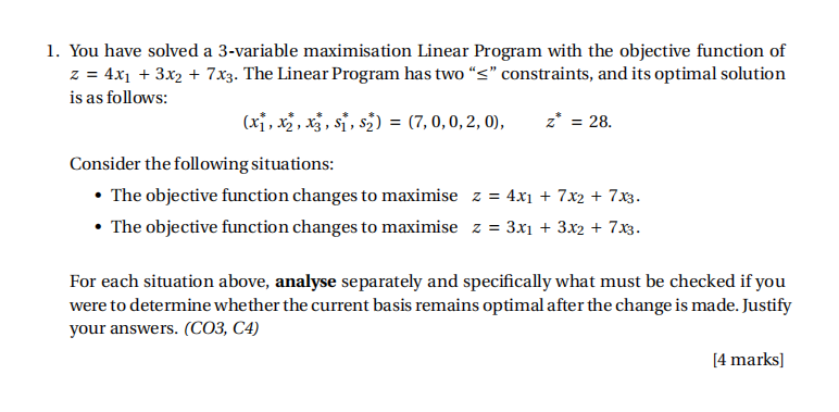 1. You have solved a 3-variable maximisation Linear Program with the objective function of
z = 4x? + 3x? + 7x3. The Linear Pr