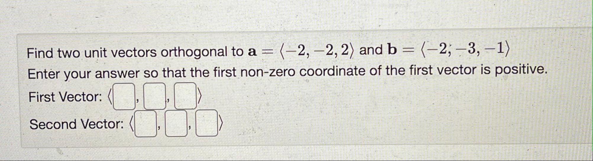 Solved Find two unit vectors orthogonal to a = (-2, -2, 2) | Chegg.com