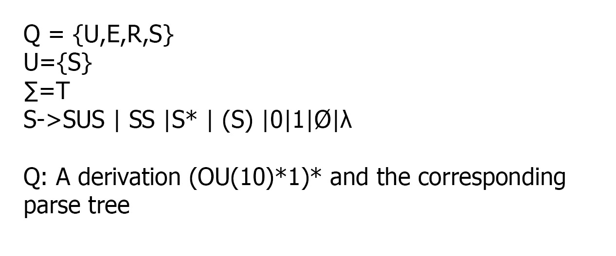 Q = {U,E,R,S} U={S} S=T S->SUS SS 1S* |(S) |0|1|0|| Q: A derivation (OU(10)*1)* and the corresponding parse tree