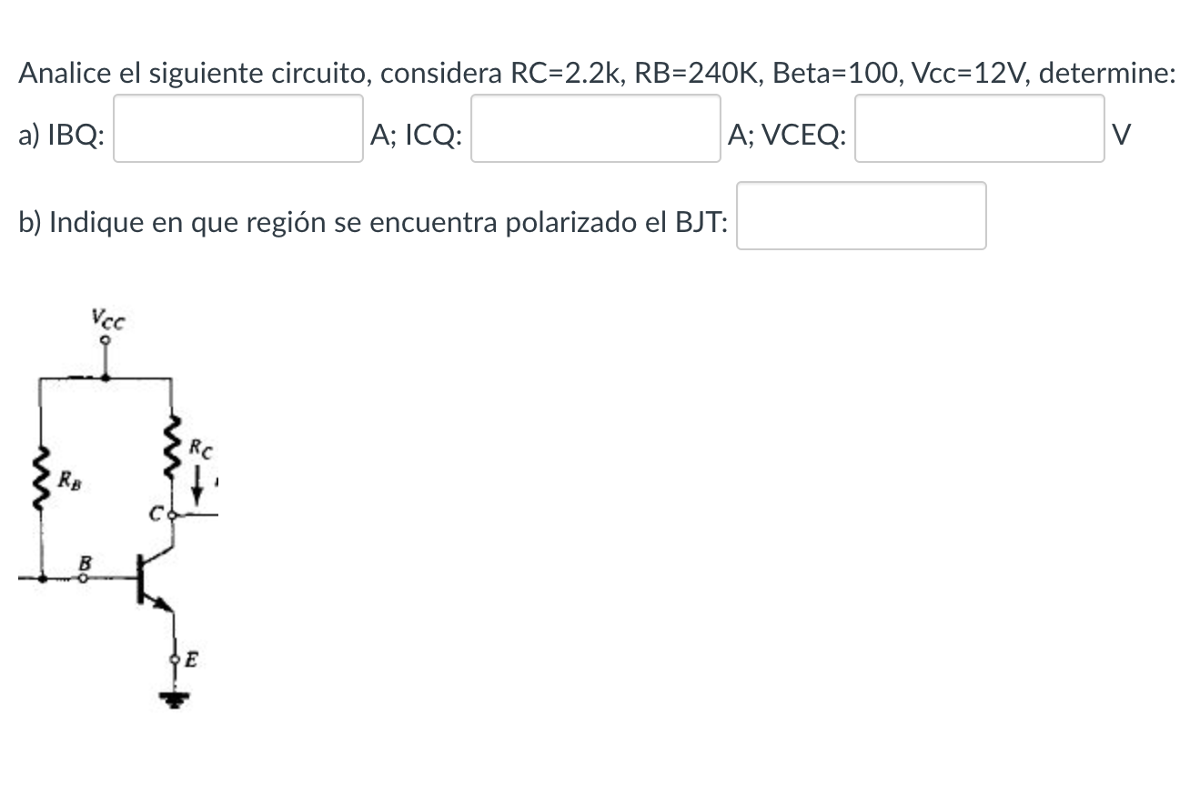 Analice el siguiente circuito, considera \( \mathrm{RC}=2.2 \mathrm{k}, \mathrm{RB}=240 \mathrm{~K} \), Beta \( =100, \mathrm