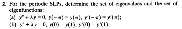 2. For the periodic SLPs, determine the set of eigenvalues and the set of eigenfunctions: (a) y + 4y = 0, y(-7)= y(a), y(-)