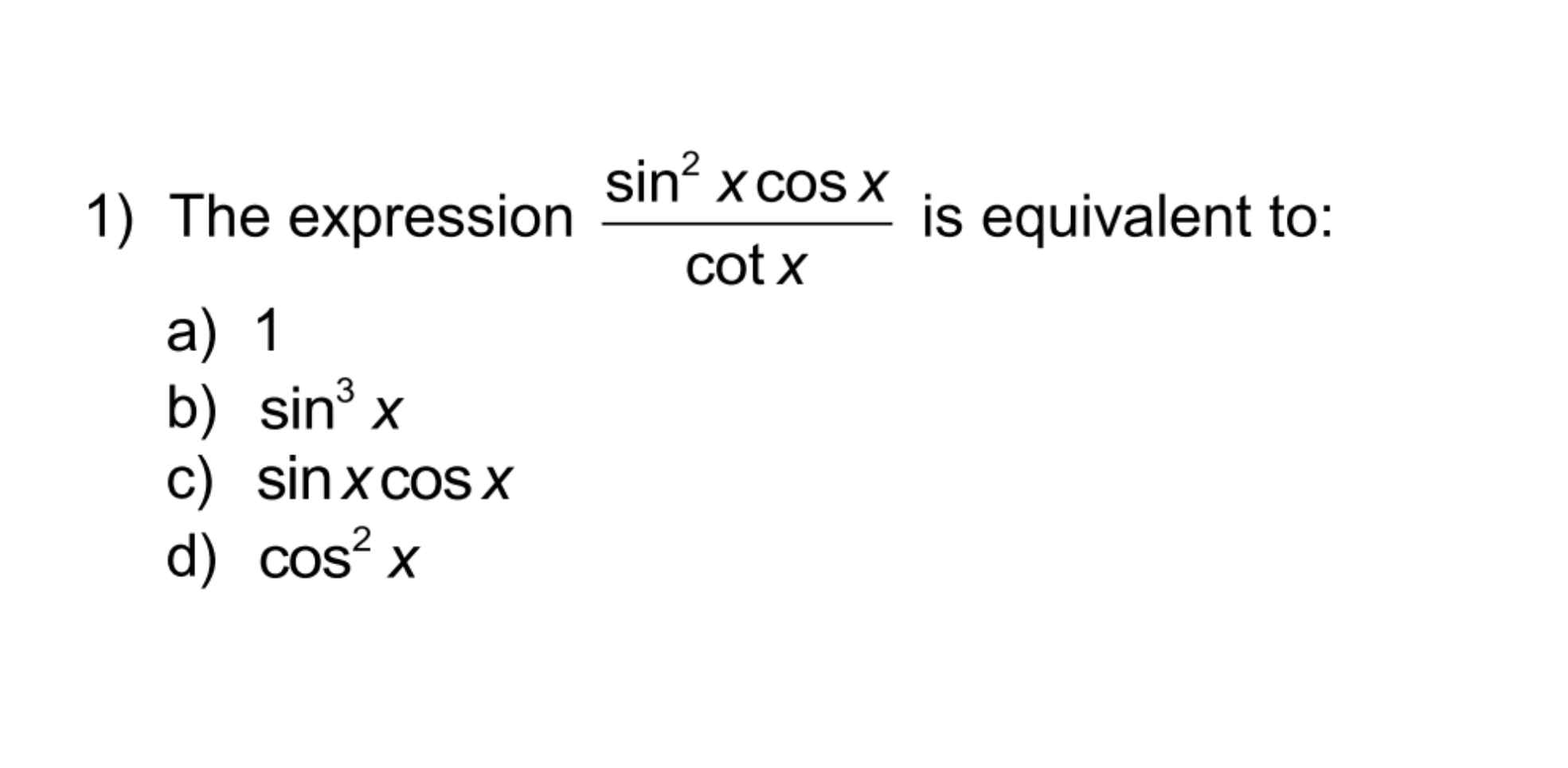 Solved 1) The expression sin? x cos X cotx is equivalent to