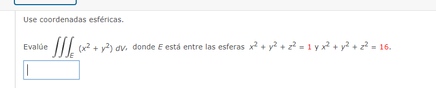 Use coordenadas esféricas. Evalúe \( \iiint_{E}\left(x^{2}+y^{2}\right) d V \), donde \( E \) está entre las esferas \( x^{2}