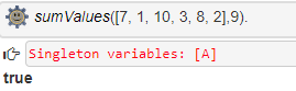 sum Values([7, 1, 10, 3, 8, 2],9). IG Singleton variables: [A] true