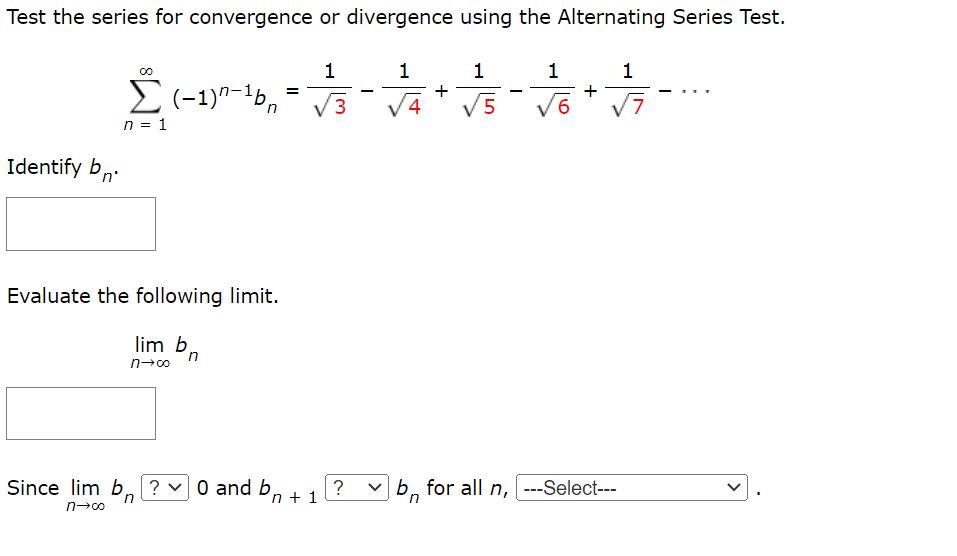 Test the series for convergence or divergence using the Alternating Series Test.
\[
\sum_{n=1}^{\infty}(-1)^{n-1} b_{n}=\frac