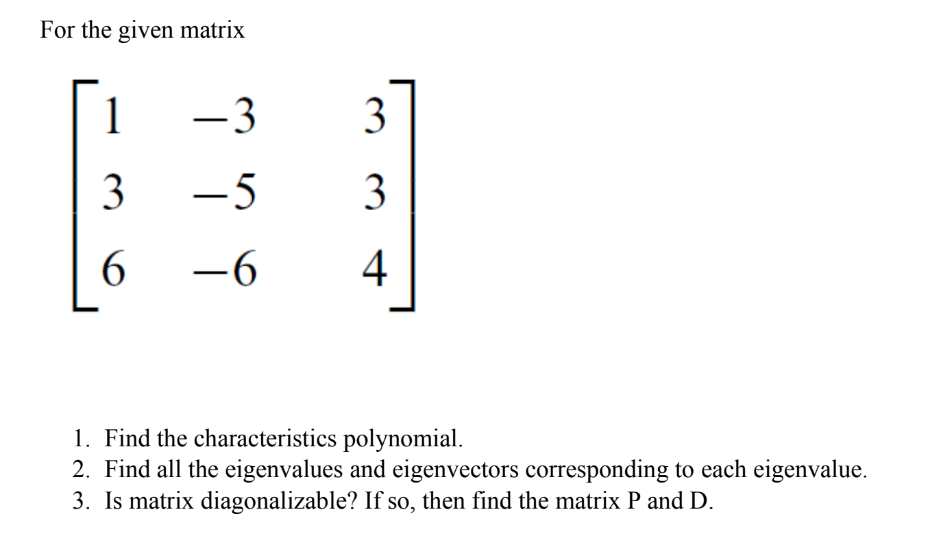 Solved For the given matrix 1 -3 3 3 -5 3 6 –6 4 1. Find the | Chegg.com