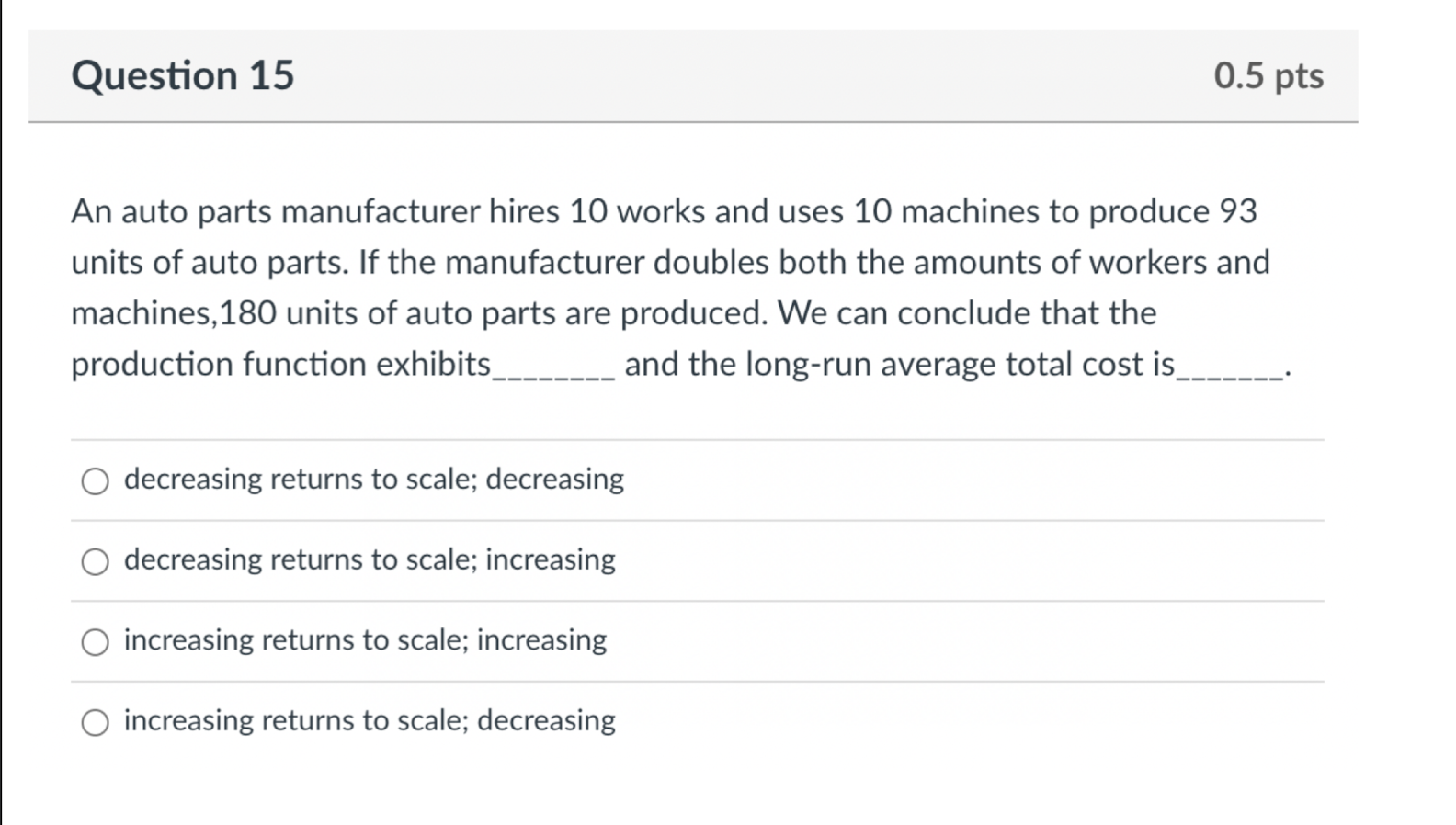 An auto parts manufacturer hires 10 works and uses 10 machines to produce 93 units of auto parts. If the manufacturer doubles