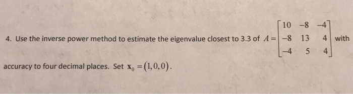 Solved 10 -8 -4 1 3 -4 5 4 4. Use the inverse power method | Chegg.com