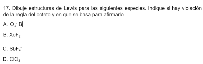 17. Dibuje estructuras de Lewis para las siguientes especies. Indique si hay violación de la regla del octeto y en que se bas