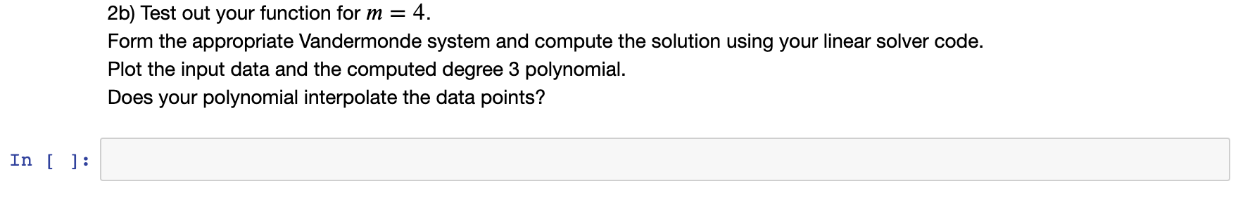 = 4. 2b) Test out your function for m = Form the appropriate Vandermonde system and compute the solution using your linear so