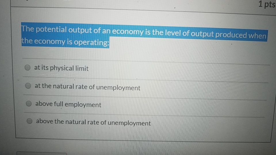 Solved 1 pts The potential output of an economy is the level | Chegg.com