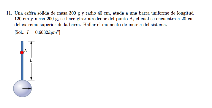 1. Una esféra sólida de masa \( 300 \mathrm{~g} \) y radio \( 40 \mathrm{~cm} \), atada a una barra uniforme de longitud \( 1