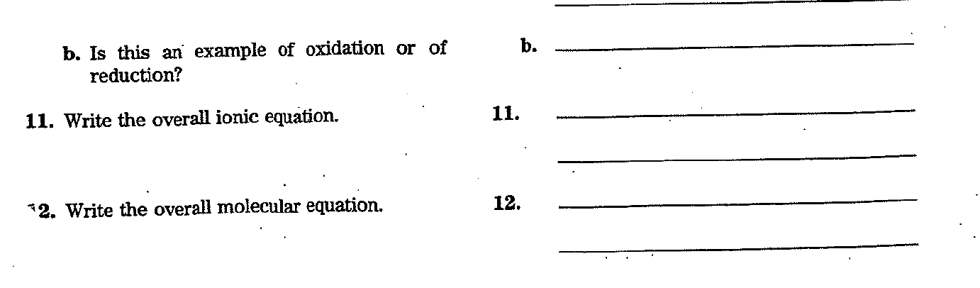 b. Is this an example of oxidation or of
reduction?
11. Write the overall ionic equation.
¹2. Write the overall molecular equ