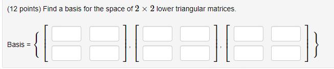 Solved (12 points) Find a basis for the space of 2 x 2 lower | Chegg.com