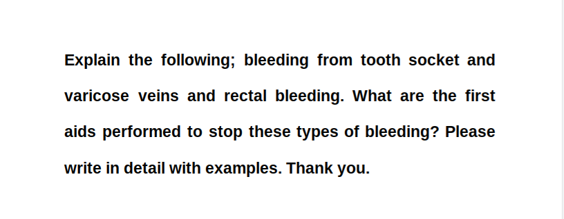 Explain the following; bleeding from tooth socket and varicose veins and rectal bleeding. What are the first aids performed t