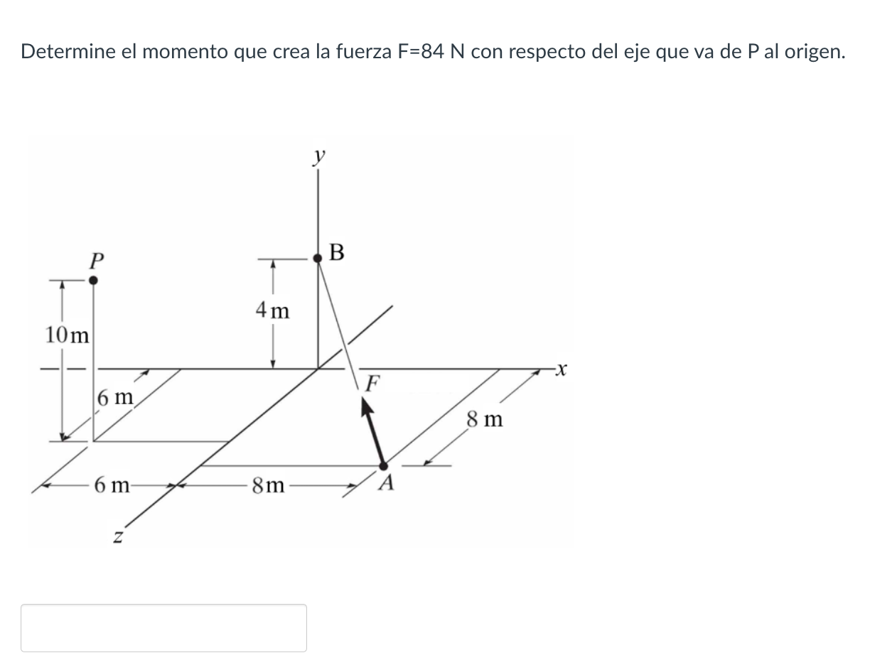 Determine el momento que crea la fuerza \( \mathrm{F}=84 \mathrm{~N} \) con respecto del eje que va de \( \mathrm{P} \) al or