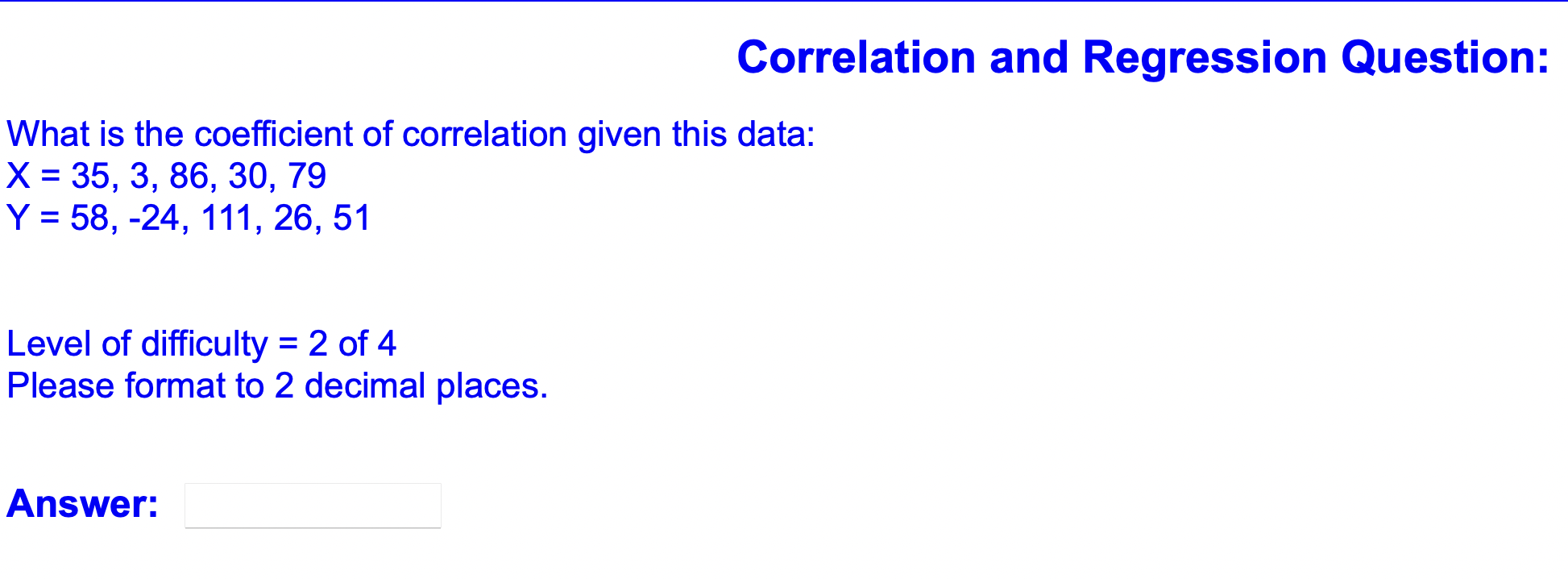 Correlation and Regression Question:
What is the coefficient of correlation given this data:
\[
\begin{array}{l}
X=35,3,86,30