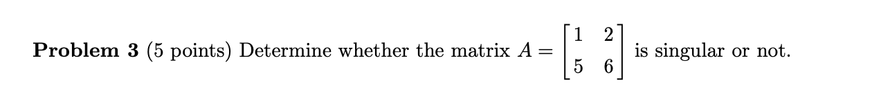 Solved 1 Problem 3 (5 points) Determine whether the matrix A | Chegg.com
