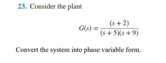 Solved consider the plant G(s)=(s+2)/(s+5)(s+9) Convert the | Chegg.com