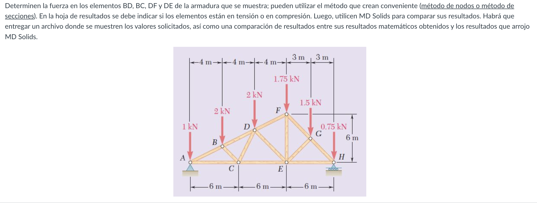 Determinen la fuerza en los elementos BD, BC, DF y DE de la armadura que se muestra; pueden utilizar el método que crean conv