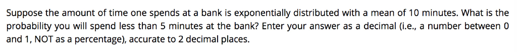 Solved Suppose the amount of time one spends at a bank is | Chegg.com