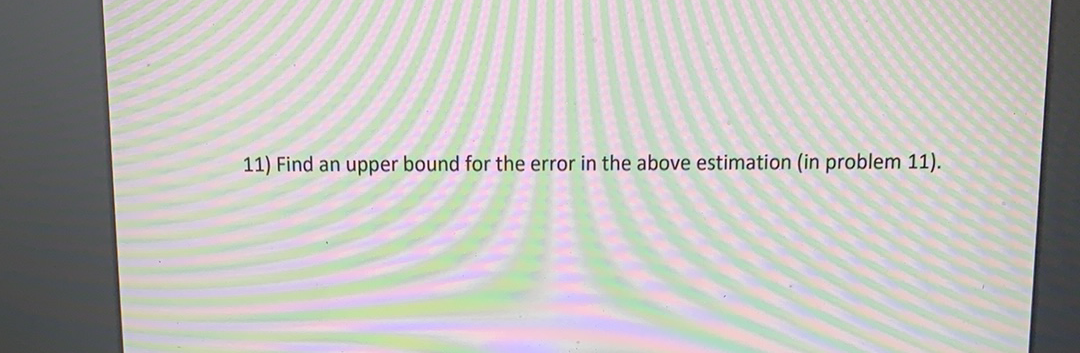 Solved 11) Find an upper bound for the error in the above | Chegg.com