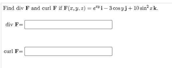 Find \( \operatorname{div} \mathbf{F} \) and curl \( \mathbf{F} \) if \( \mathbf{F}(x, y, z)=e^{x y} \mathbf{i}-3 \cos y \mat