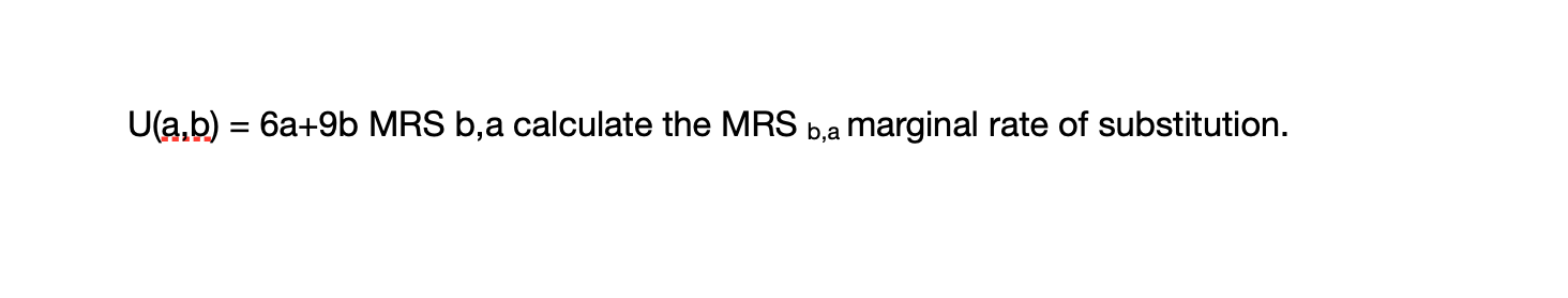 Solved U(a,b) = 6a+9b MRS B,a Calculate The MRS B,a Marginal | Chegg.com