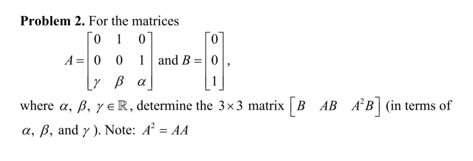 Solved Problem 2. For the matrices A=⎣⎡00γ10β01α⎦⎤ and | Chegg.com