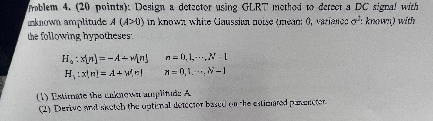 Solved Problem 4. (20 Points): Design A Detector Using Glrt 