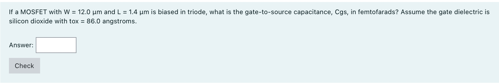 Solved If a MOSFET with W=12.0μm and L=1.4μm is biased in | Chegg.com ...