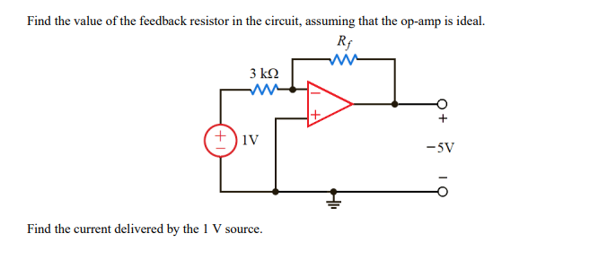 Find the value of the feedback resistor in the circuit, assuming that the op-amp is ideal.
Find the current delivered by the 