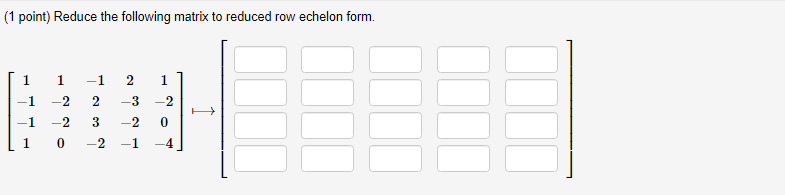 Solved (1 point) Reduce the following matrix to reduced row | Chegg.com