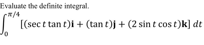 Solved Evaluate the definite integral. rTT/4 [(sec t tan t)i | Chegg.com