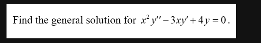 Solved Find The General Solution For X2y′′−3xy′ 4y 0