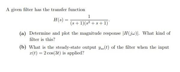Solved A given filter has the transfer function 1 H(s) = (s | Chegg.com