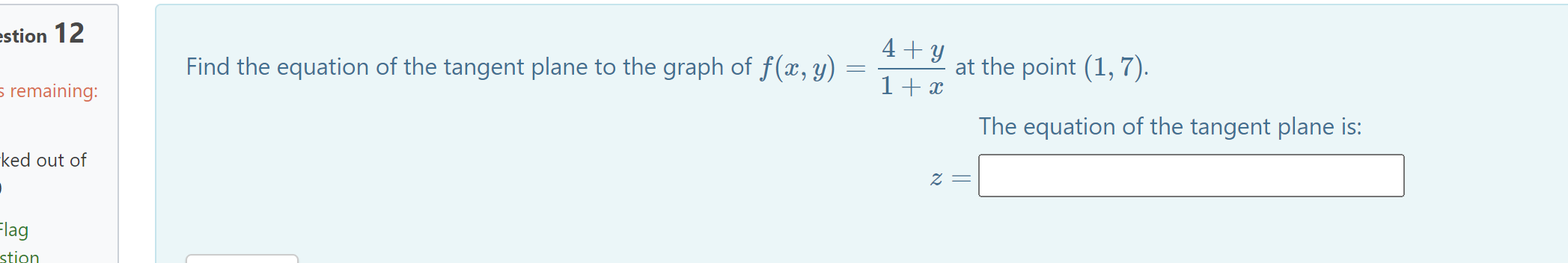 Find the equation of the tangent plane to the graph of \( f(x, y)=\frac{4+y}{1+x} \) at the point \( (1,7) \).
The equation o