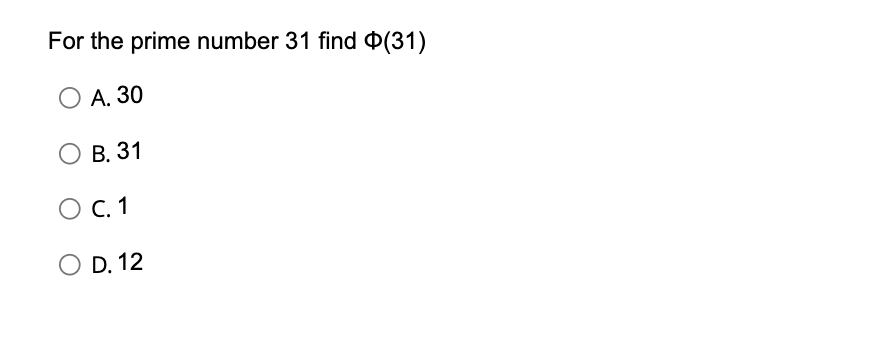 Solved For the prime number 31 find Φ(31) A. 30 B. 31 C. 1 | Chegg.com