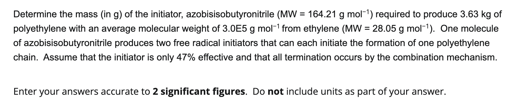 Determine the mass (in g) of the initiator, azobisisobutyronitrile \( \left(\mathrm{MW}=164.21 \mathrm{~g} \mathrm{~mol}^{-1}