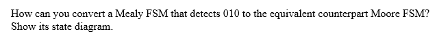 Solved How can you convert a Mealy FSM that detects 010 to | Chegg.com