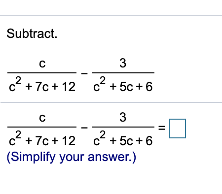 Solved Subtract. с 3 c? + 7c+ 12 c? + 5c +6 с 3 II 2 c2 +7c+ | Chegg.com