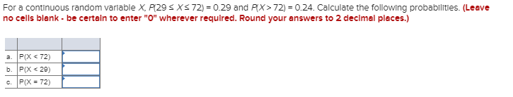 For a continuous random variable X, P29 S XS 72) = 0.29 and PX>72) = 0.24. Calculate the following probabilities. (Leave no c