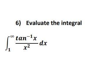 Solved 6) Evaluate the integral 5 tan-1x - dx x2 | Chegg.com