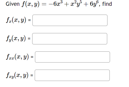 Given \( f(x, y)=-6 x^{3}+x^{2} y^{5}+6 y^{6} \) \[ f_{x}(x, y)= \] \[ f_{y}(x, y)= \] \[ f_{x x}(x, y)= \] \[ f_{x y}(x, y)=