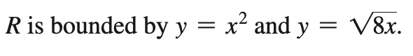\( R \) is bounded by \( y=x^{2} \) and \( y=\sqrt{8 x} \)