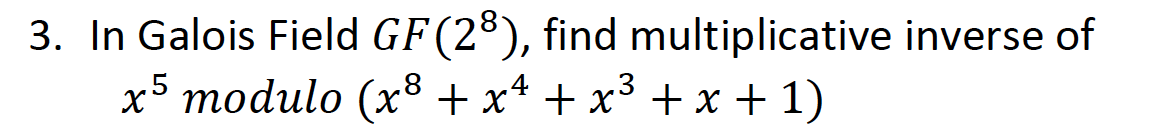 Solved 3. In Galois Field GF(28), find multiplicative | Chegg.com