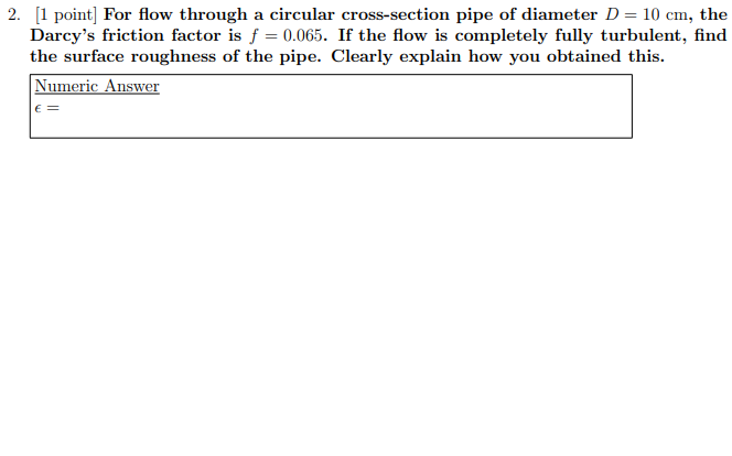 2. [1 point] For flow through a circular cross-section pipe of diameter \( D=10 \mathrm{~cm} \), the Darcys friction factor
